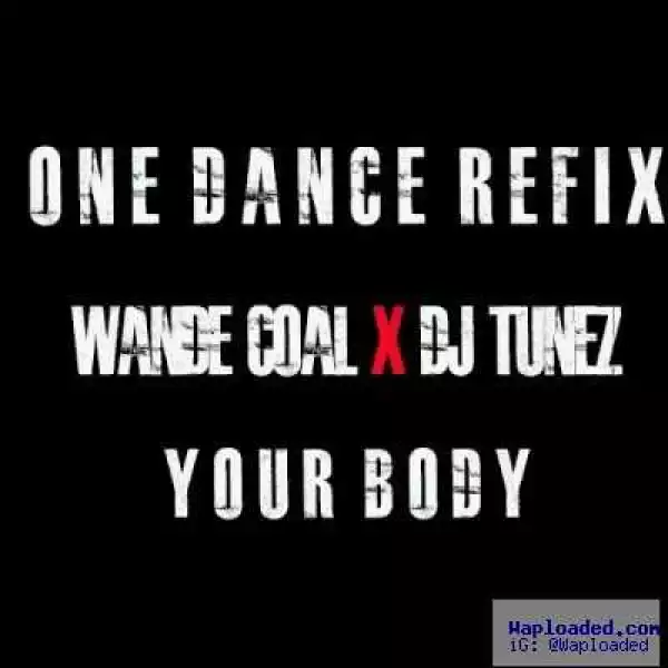 Wande Coal - Your Body (One Dance Refix) ft. DJ Tunez